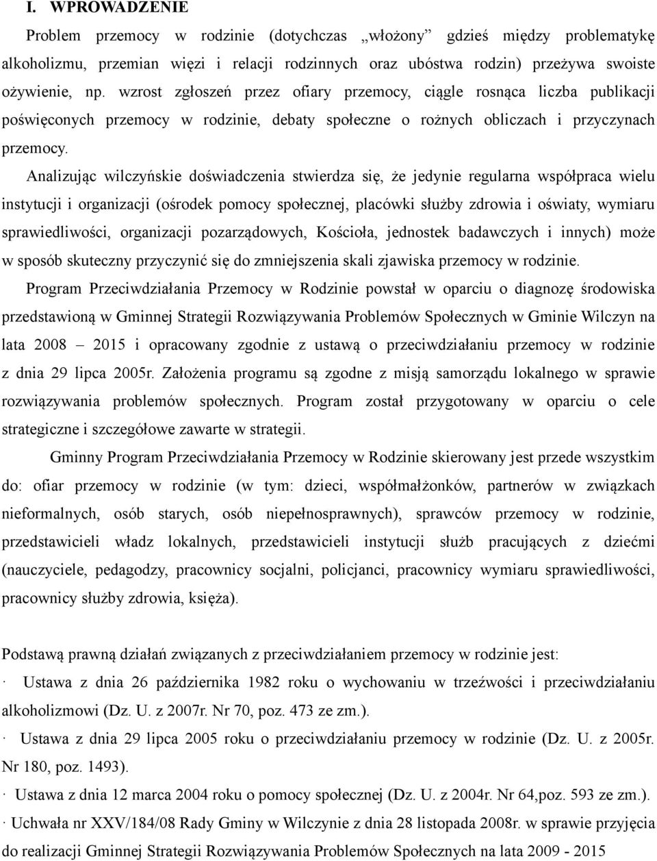 Analizując wilczyńskie doświadczenia stwierdza się, że jedynie regularna współpraca wielu instytucji i organizacji (ośrodek pomocy społecznej, placówki służby zdrowia i oświaty, wymiaru
