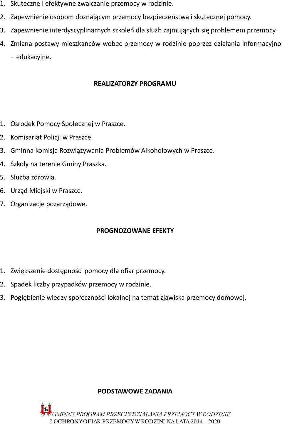 REALIZATORZY PROGRAMU 1. Ośrodek Pomocy Społecznej w Praszce. 2. Komisariat Policji w Praszce. 3. Gminna komisja Rozwiązywania Problemów Alkoholowych w Praszce. 4. Szkoły na terenie Gminy Praszka. 5.