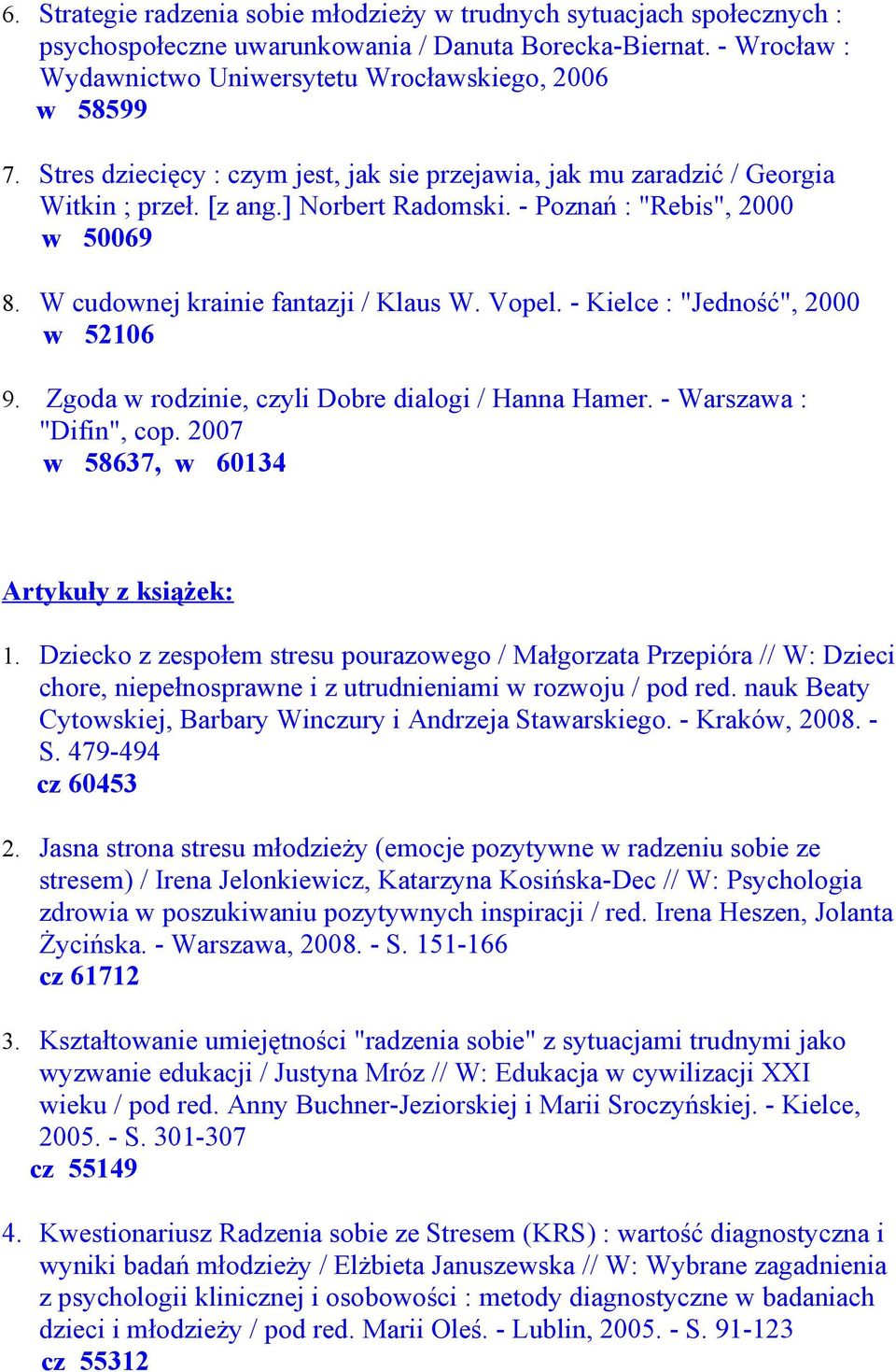 - Kielce : "Jedność", 2000 w 52106 9. Zgoda w rodzinie, czyli Dobre dialogi / Hanna Hamer. - Warszawa : "Difin", cop. 2007 w 58637, w 60134 Artykuły z książek: 1.