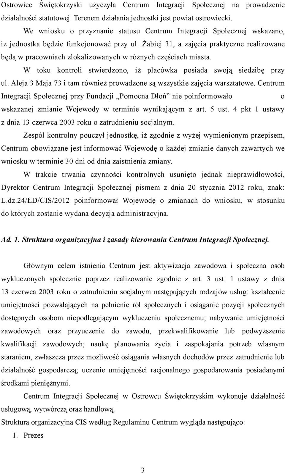 Żabiej 31, a zajęcia praktyczne realizowane będą w pracowniach zlokalizowanych w różnych częściach miasta. W toku kontroli stwierdzono, iż placówka posiada swoją siedzibę przy ul.