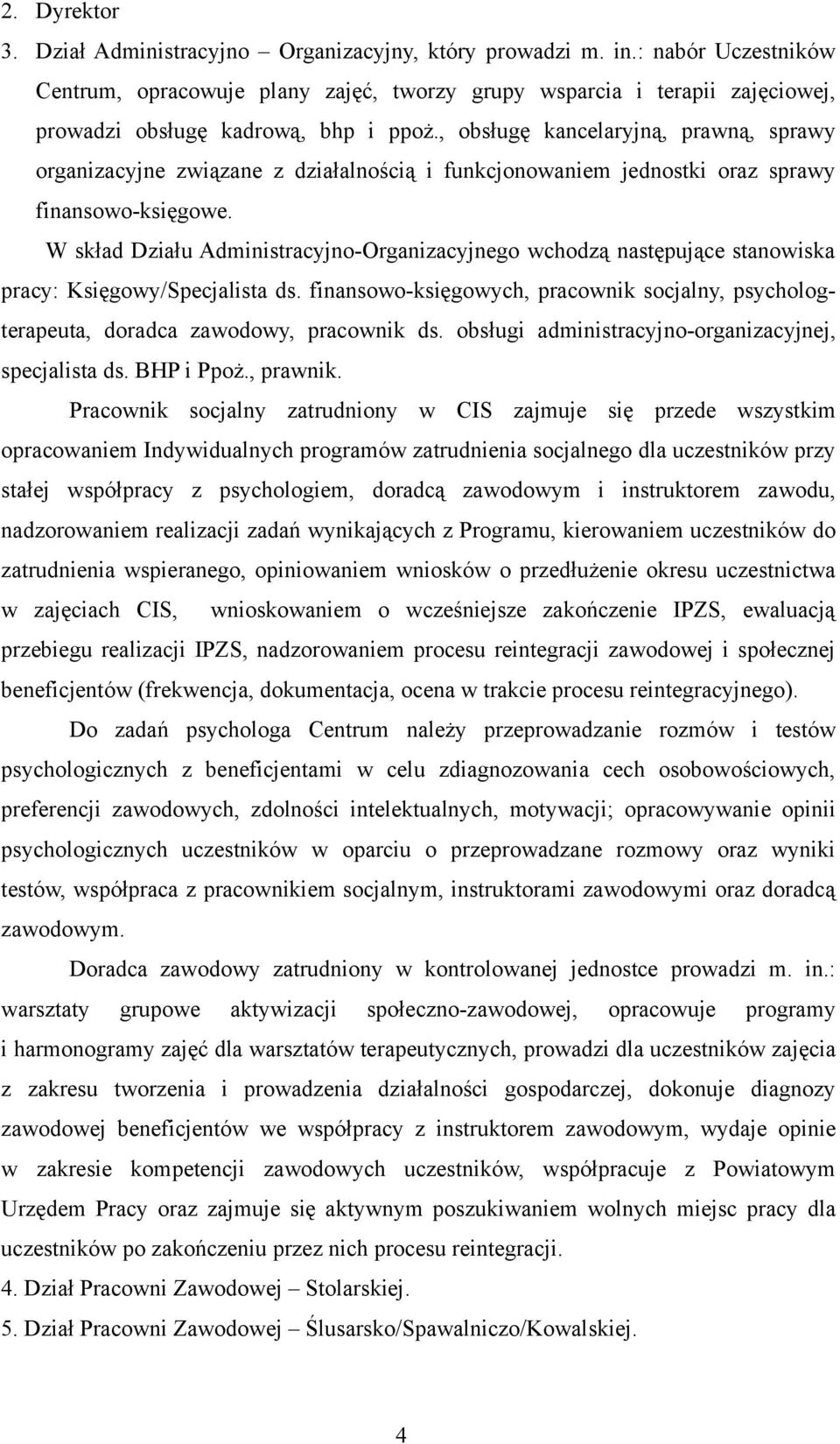 , obsługę kancelaryjną, prawną, sprawy organizacyjne związane z działalnością i funkcjonowaniem jednostki oraz sprawy finansowo-księgowe.