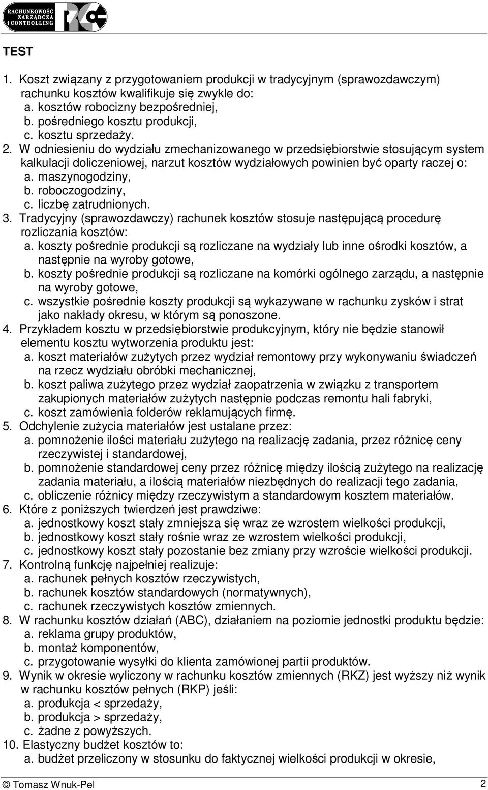 maszynogodziny, b. roboczogodziny, c. liczbę zatrudnionych. 3. Tradycyjny (sprawozdawczy) rachunek kosztów stosuje następującą procedurę rozliczania kosztów: a.