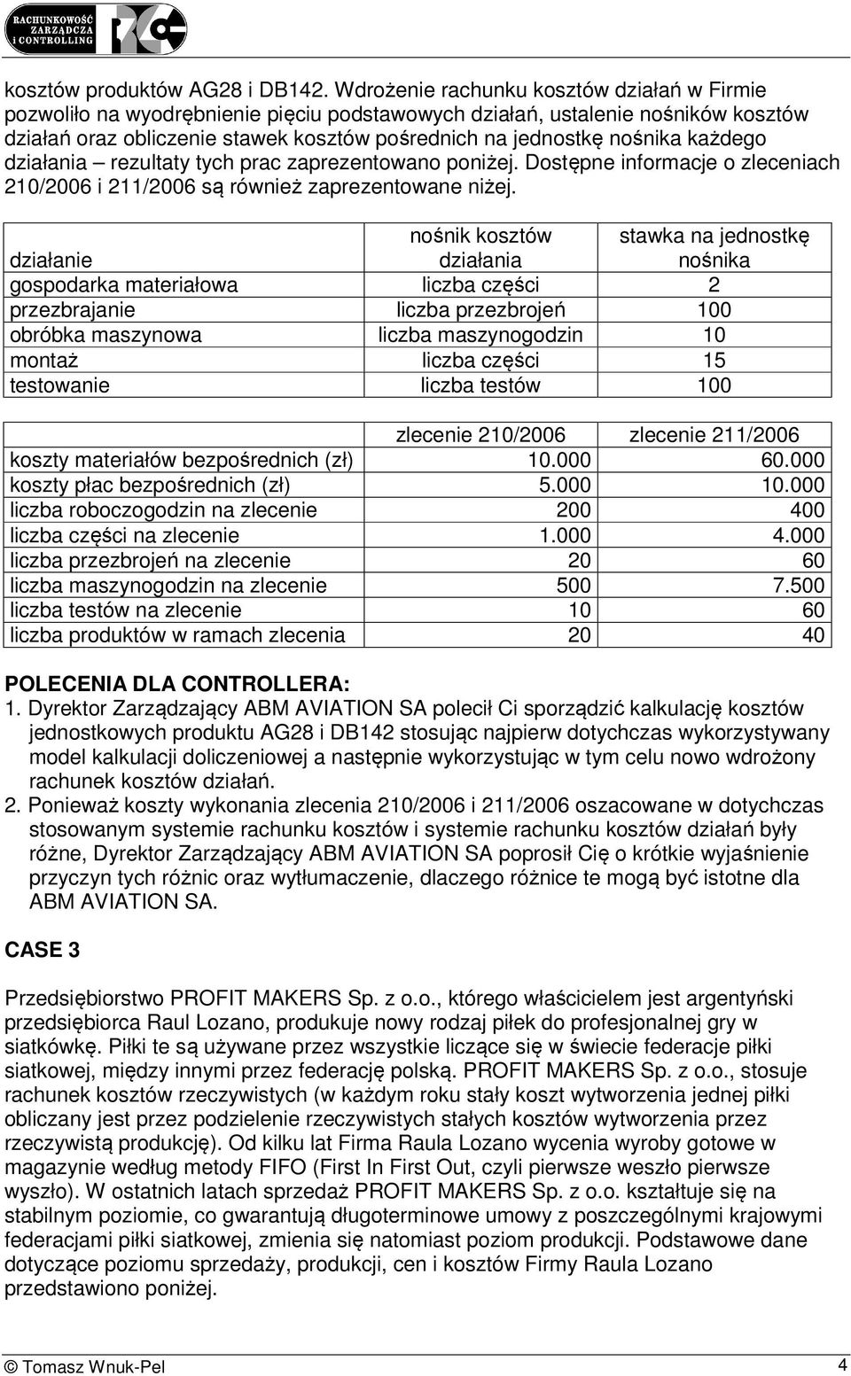 każdego działania rezultaty tych prac zaprezentowano poniżej. Dostępne informacje o zleceniach 210/2006 i 211/2006 są również zaprezentowane niżej.