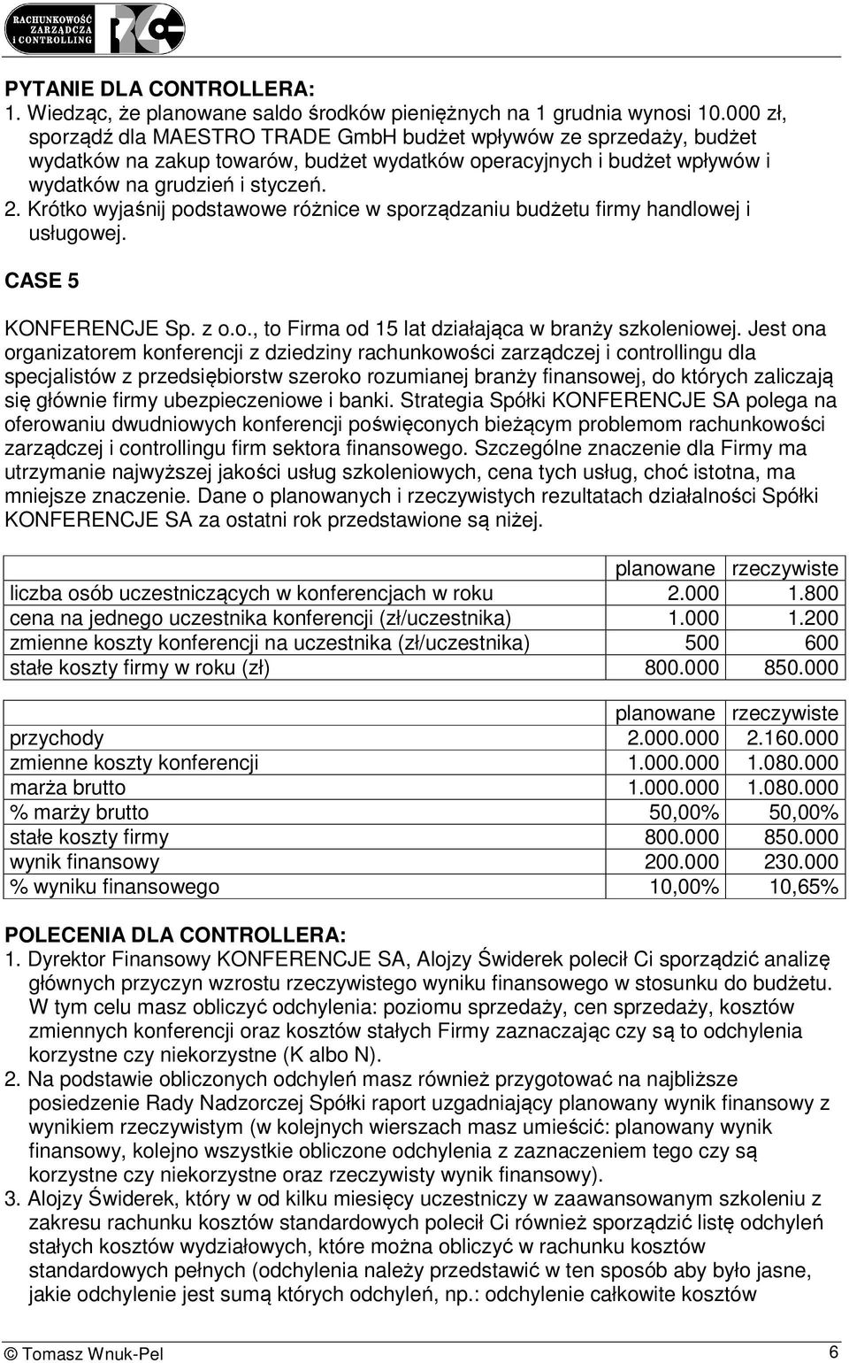 Krótko wyjaśnij podstawowe różnice w sporządzaniu budżetu firmy handlowej i usługowej. CASE 5 KONFERENCJE Sp. z o.o., to Firma od 15 lat działająca w branży szkoleniowej.