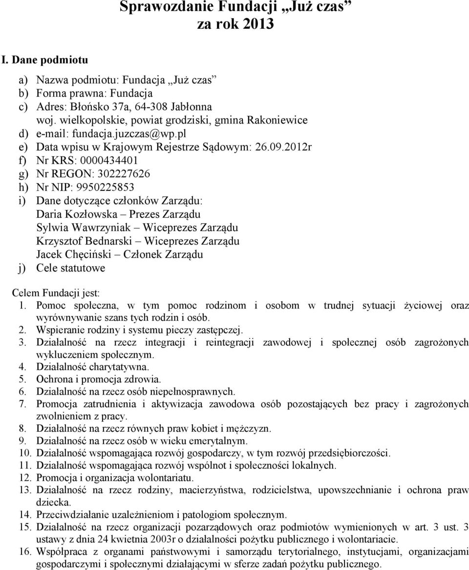 2012r f) Nr KRS: 0000434401 g) Nr REGON: 302227626 h) Nr NIP: 9950225853 i) Dane dotyczące członków Zarządu: Daria Kozłowska Prezes Zarządu Sylwia Wawrzyniak Wiceprezes Zarządu Krzysztof Bednarski
