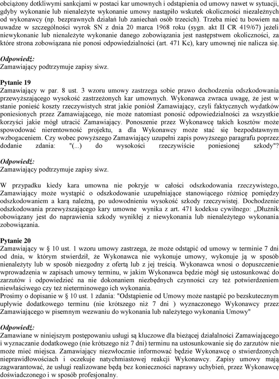 akt II CR 419/67) jeżeli niewykonanie lub nienależyte wykonanie danego zobowiązania jest następstwem okoliczności, za które strona zobowiązana nie ponosi odpowiedzialności (art.