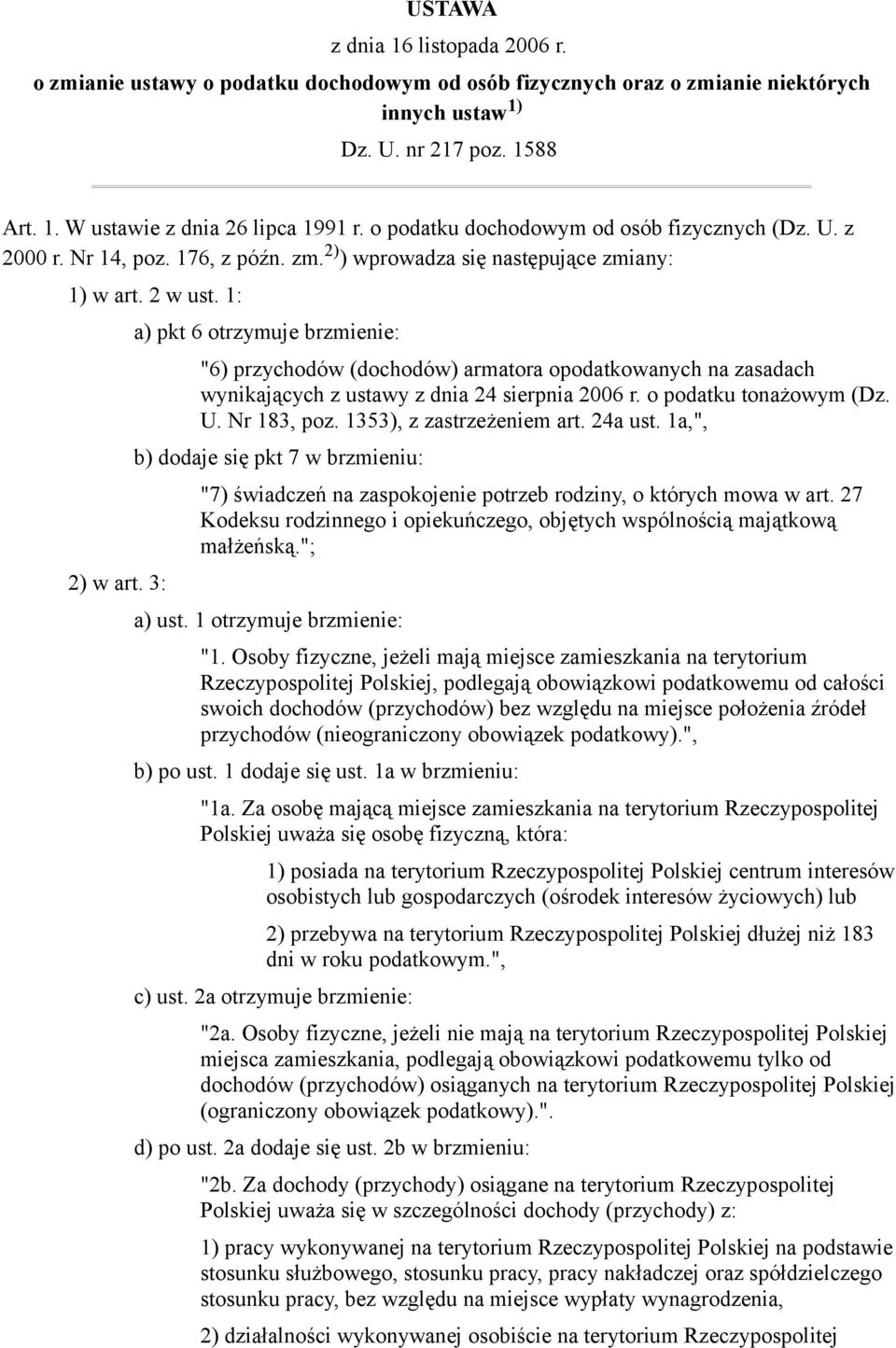 3: a) pkt 6 otrzymuje brzmienie: "6) przychodów (dochodów) armatora opodatkowanych na zasadach wynikających z ustawy z dnia 24 sierpnia 2006 r. o podatku tonażowym (Dz. U. Nr 183, poz.