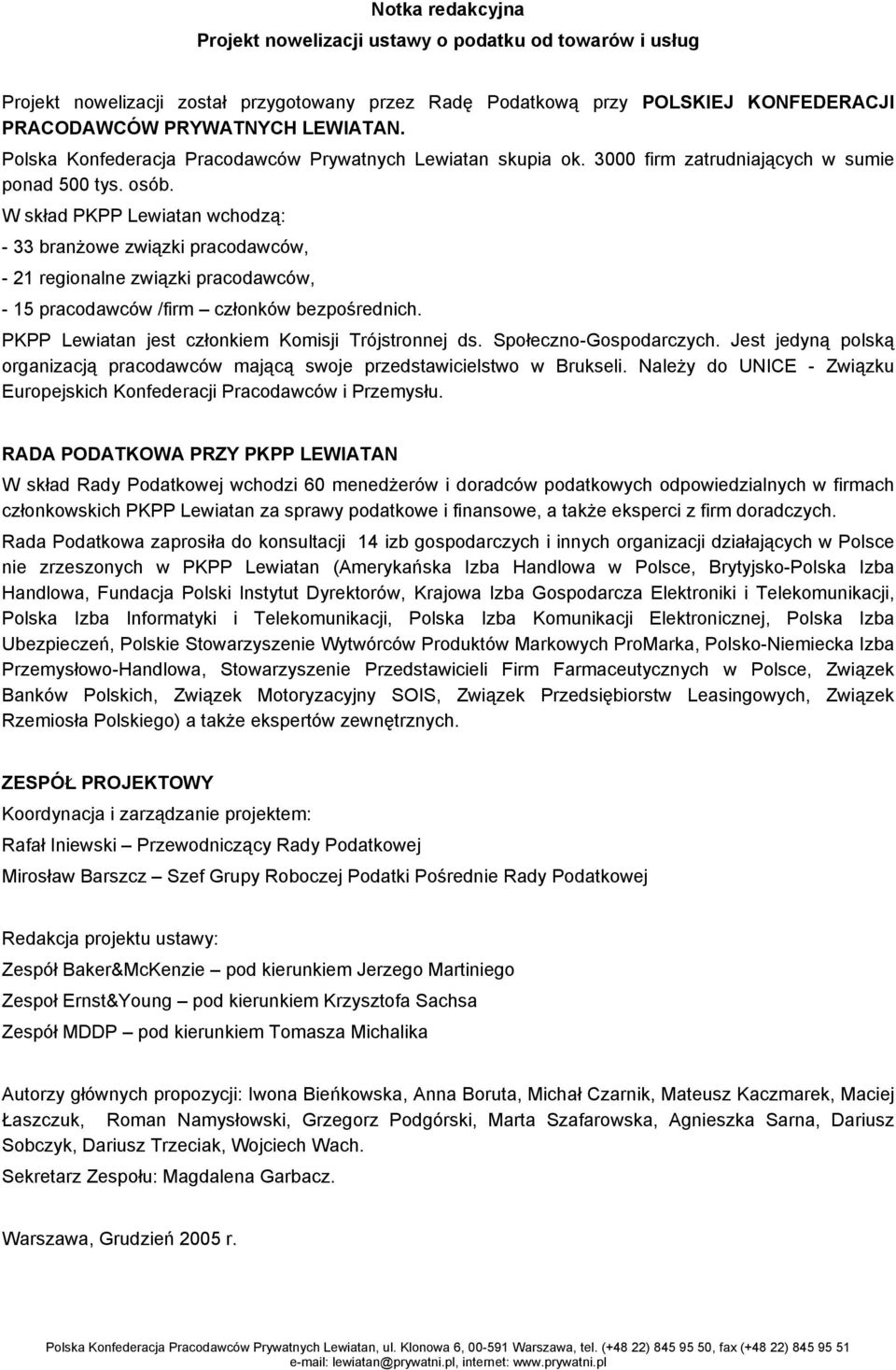 W skład PKPP Lewiatan wchodzą: - 33 branżowe związki pracodawców, - 21 regionalne związki pracodawców, - 15 pracodawców /firm członków bezpośrednich.