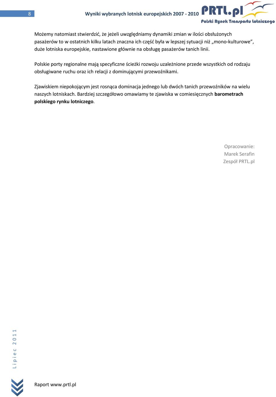 Polskie porty regionalne mają specyficzne ścieżki rozwoju uzależnione przede wszystkich od rodzaju obsługiwane ruchu oraz ich relacji z dominującymi przewoźnikami.