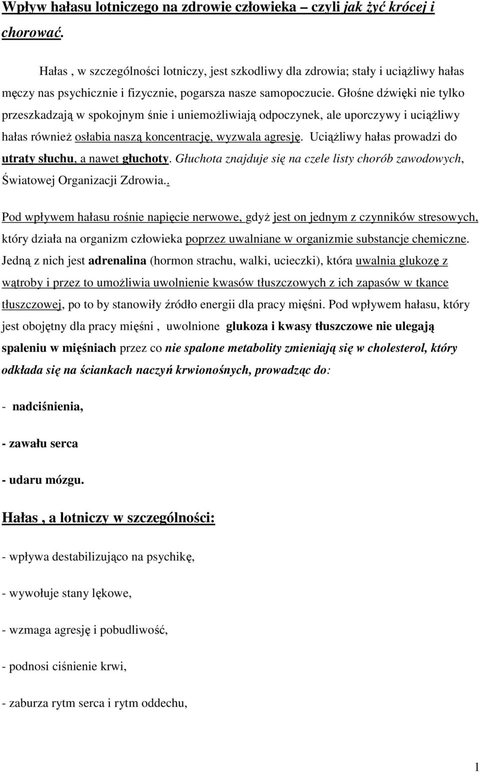 Głośne dźwięki nie tylko przeszkadzają w spokojnym śnie i uniemożliwiają odpoczynek, ale uporczywy i uciążliwy hałas również osłabia naszą koncentrację, wyzwala agresję.