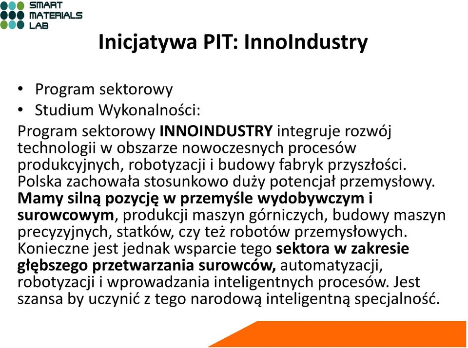 Mamy silną pozycję w przemyśle wydobywczym i surowcowym, produkcji maszyn górniczych, budowy maszyn precyzyjnych, statków, czy też robotów przemysłowych.