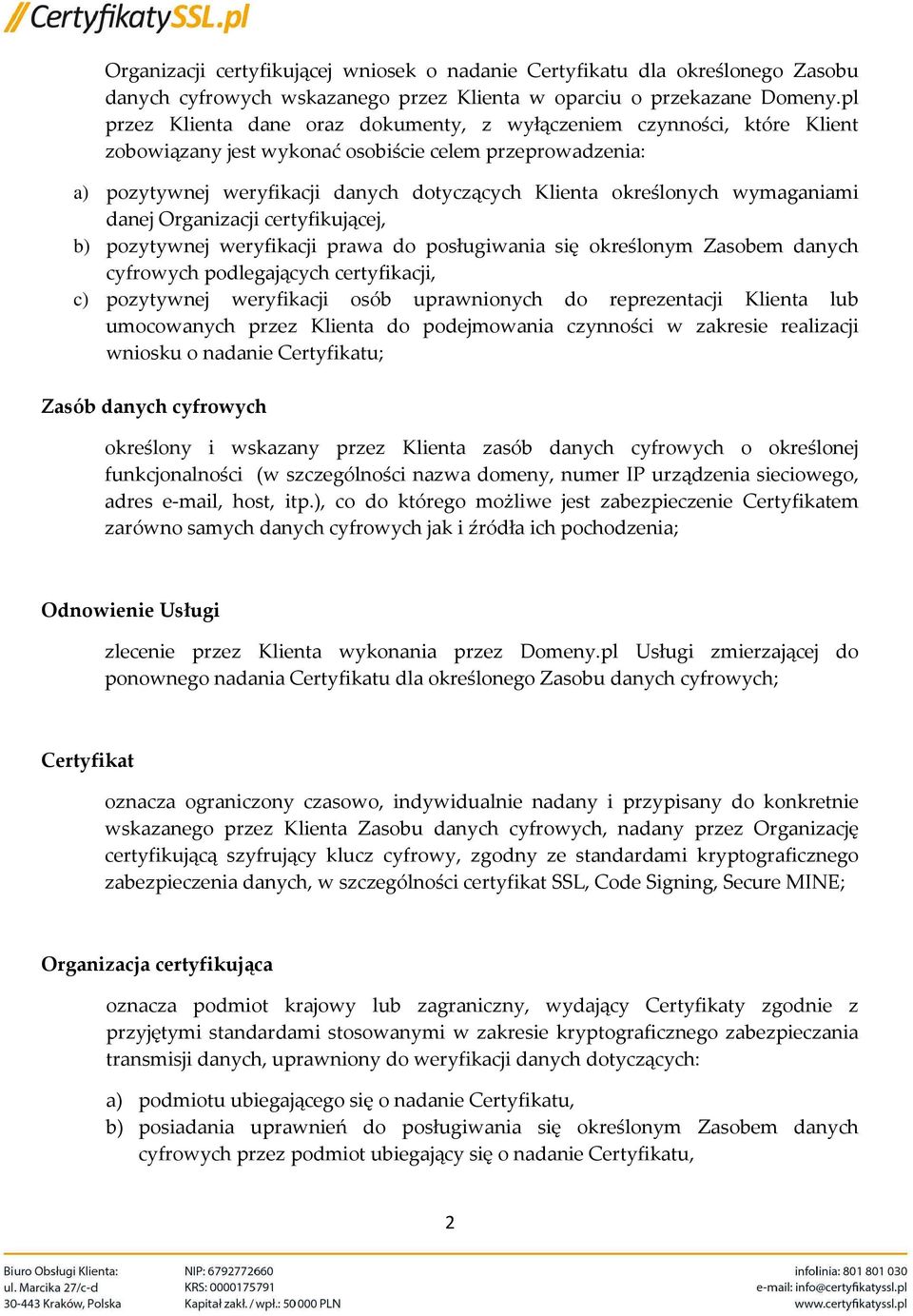 wymaganiami danej Organizacji certyfikującej, b) pozytywnej weryfikacji prawa do posługiwania się określonym Zasobem danych cyfrowych podlegających certyfikacji, c) pozytywnej weryfikacji osób