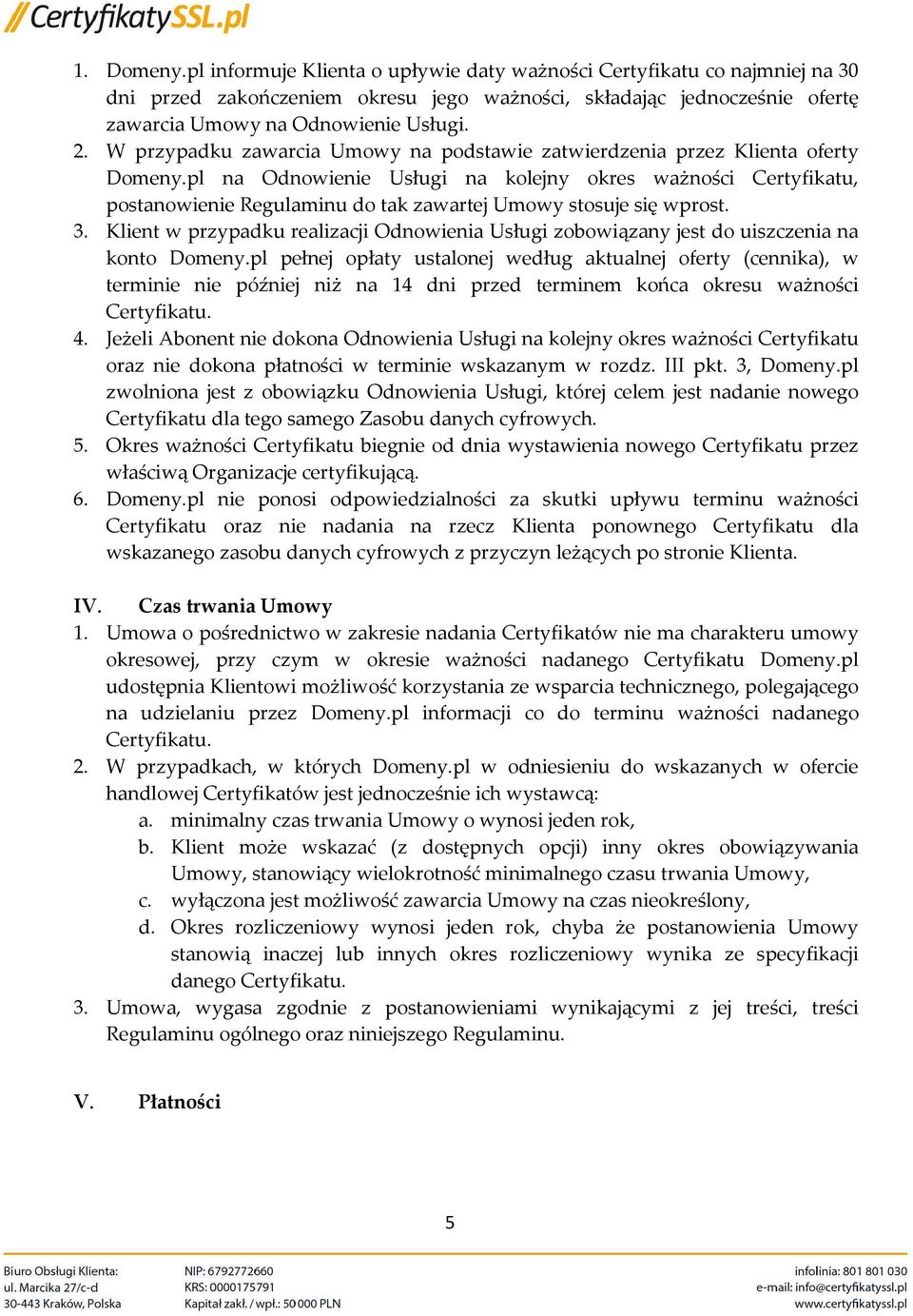 pl na Odnowienie Usługi na kolejny okres ważności Certyfikatu, postanowienie Regulaminu do tak zawartej Umowy stosuje się wprost. 3.