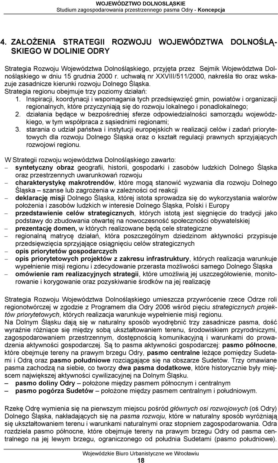 Inspiracji, koordynacji i wspomagania tych przedsięwzięć gmin, powiatów i organizacji regionalnych, które przyczyniają się do rozwoju lokalnego i ponadlokalnego; 2.