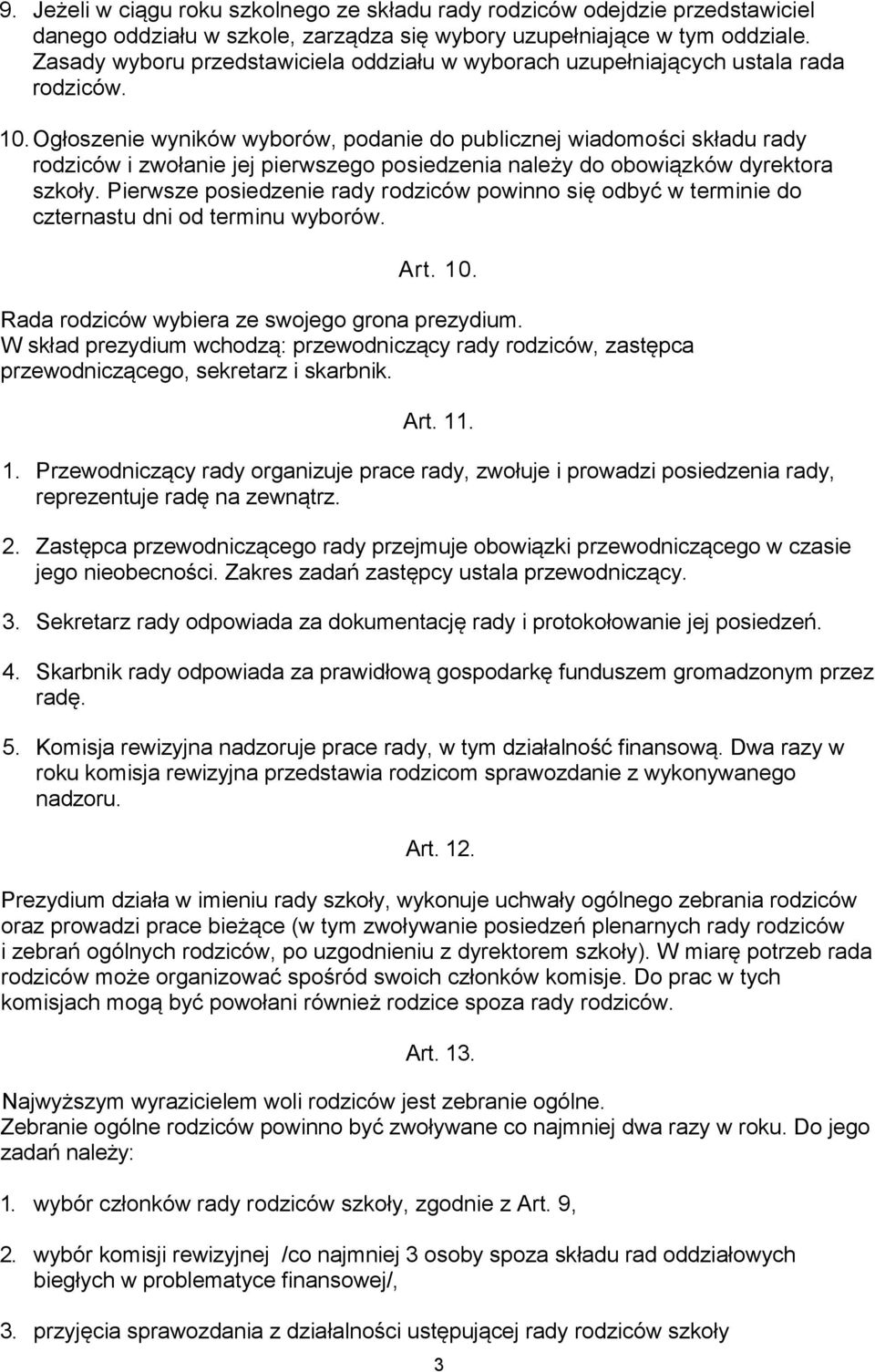 Ogłoszenie wyników wyborów, podanie do publicznej wiadomości składu rady rodziców i zwołanie jej pierwszego posiedzenia należy do obowiązków dyrektora szkoły.