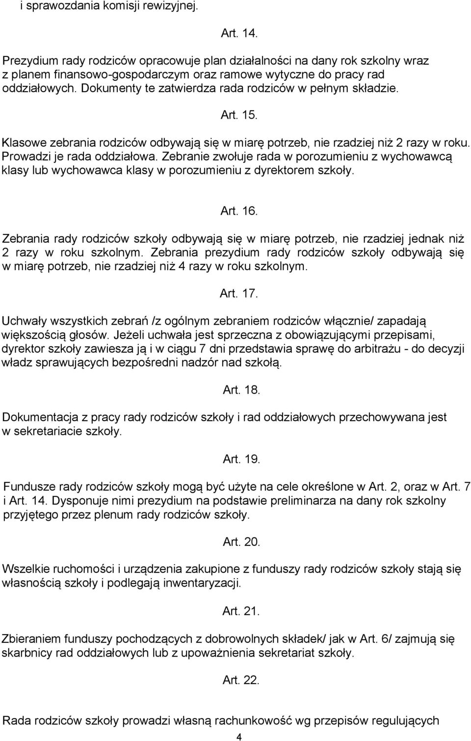 Dokumenty te zatwierdza rada rodziców w pełnym składzie. Art. 15. Klasowe zebrania rodziców odbywają się w miarę potrzeb, nie rzadziej niż 2 razy w roku. Prowadzi je rada oddziałowa.