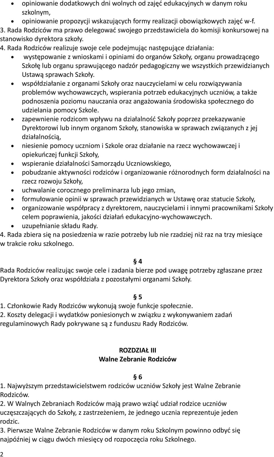 Rada Rodziców realizuje swoje cele podejmując następujące działania: występowanie z wnioskami i opiniami do organów Szkoły, organu prowadzącego Szkołę lub organu sprawującego nadzór pedagogiczny we