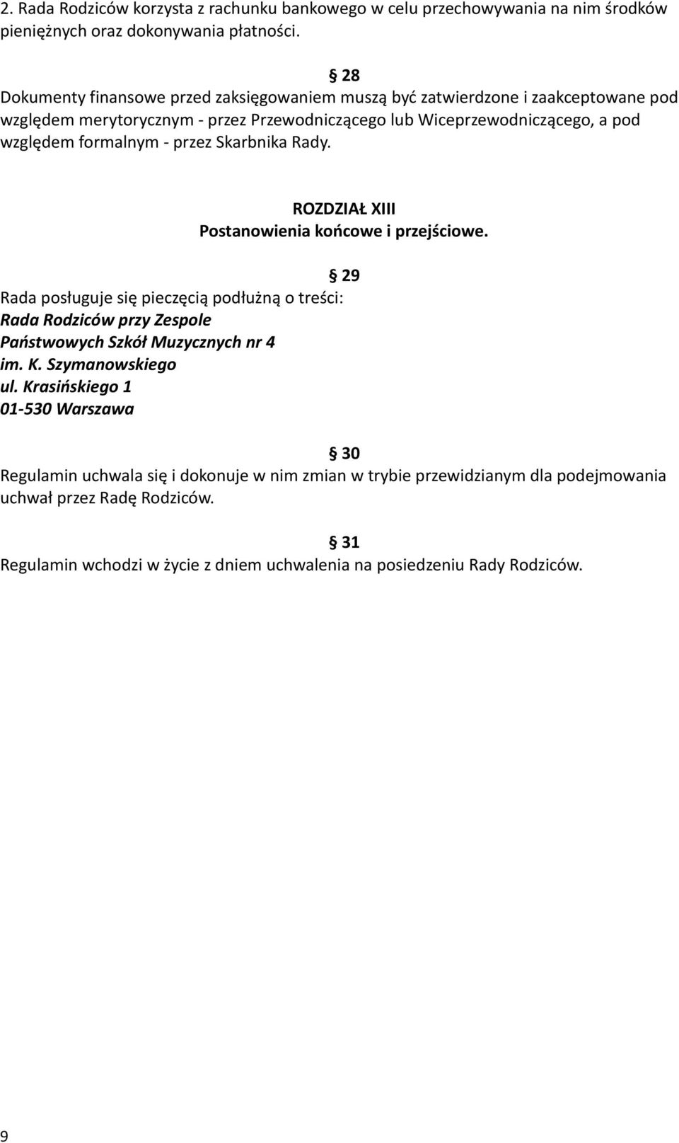 przez Skarbnika Rady. ROZDZIAŁ XIII Postanowienia końcowe i przejściowe. 29 Rada posługuje się pieczęcią podłużną o treści: Rada Rodziców przy Zespole Państwowych Szkół Muzycznych nr 4 im.