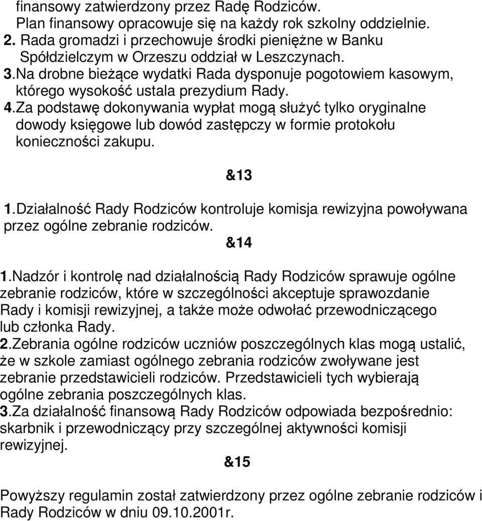 Na drobne bieżące wydatki Rada dysponuje pogotowiem kasowym, którego wysokość ustala prezydium Rady. 4.