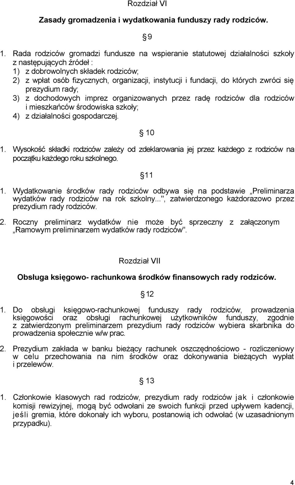 fundacji, do których zwróci się prezydium rady; 3) z dochodowych imprez organizowanych przez radę rodziców dla rodziców i mieszkańców środowiska szkoły; 4) z działalności gospodarczej. 10 1.