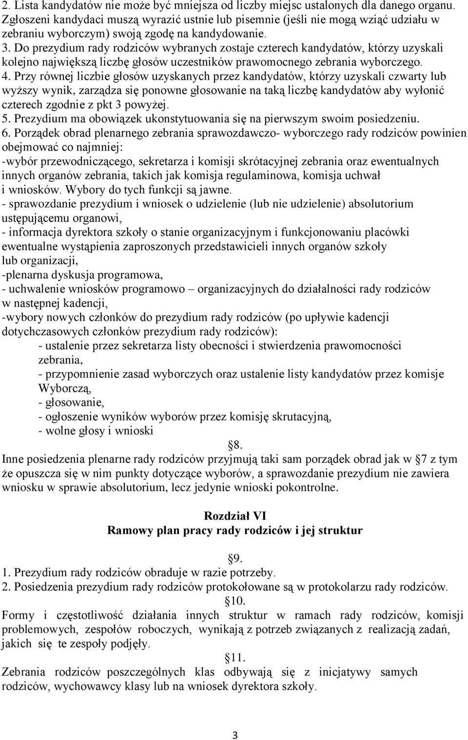 Do prezydium rady rodziców wybranych zostaje czterech kandydatów, którzy uzyskali kolejno największą liczbę głosów uczestników prawomocnego zebrania wyborczego. 4.