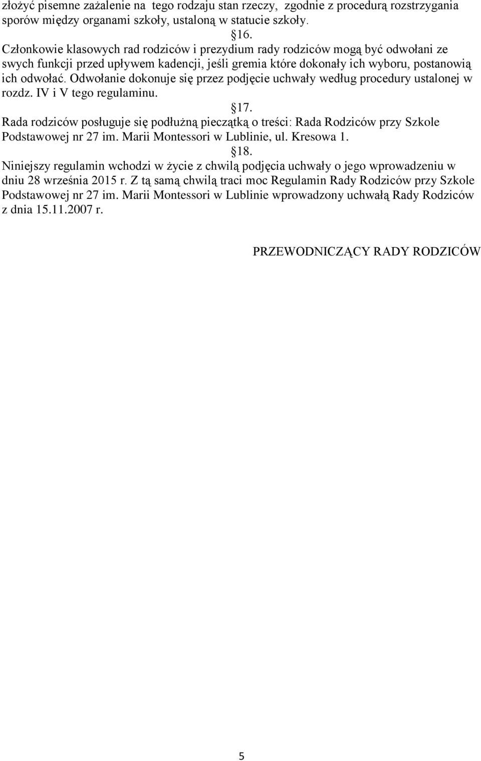 Odwołanie dokonuje się przez podjęcie uchwały według procedury ustalonej w rozdz. IV i V tego regulaminu. 17.