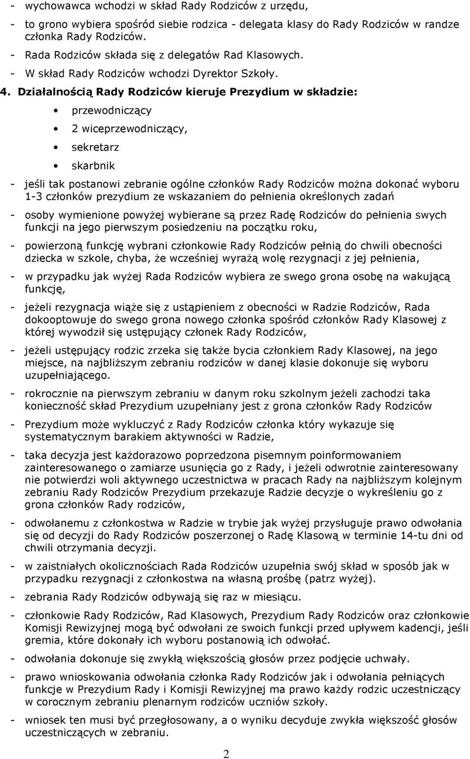 Działalnością Rady Rodziców kieruje Prezydium w składzie: przewodniczący 2 wiceprzewodniczący, sekretarz skarbnik - jeśli tak postanowi zebranie ogólne członków Rady Rodziców można dokonać wyboru 1-3