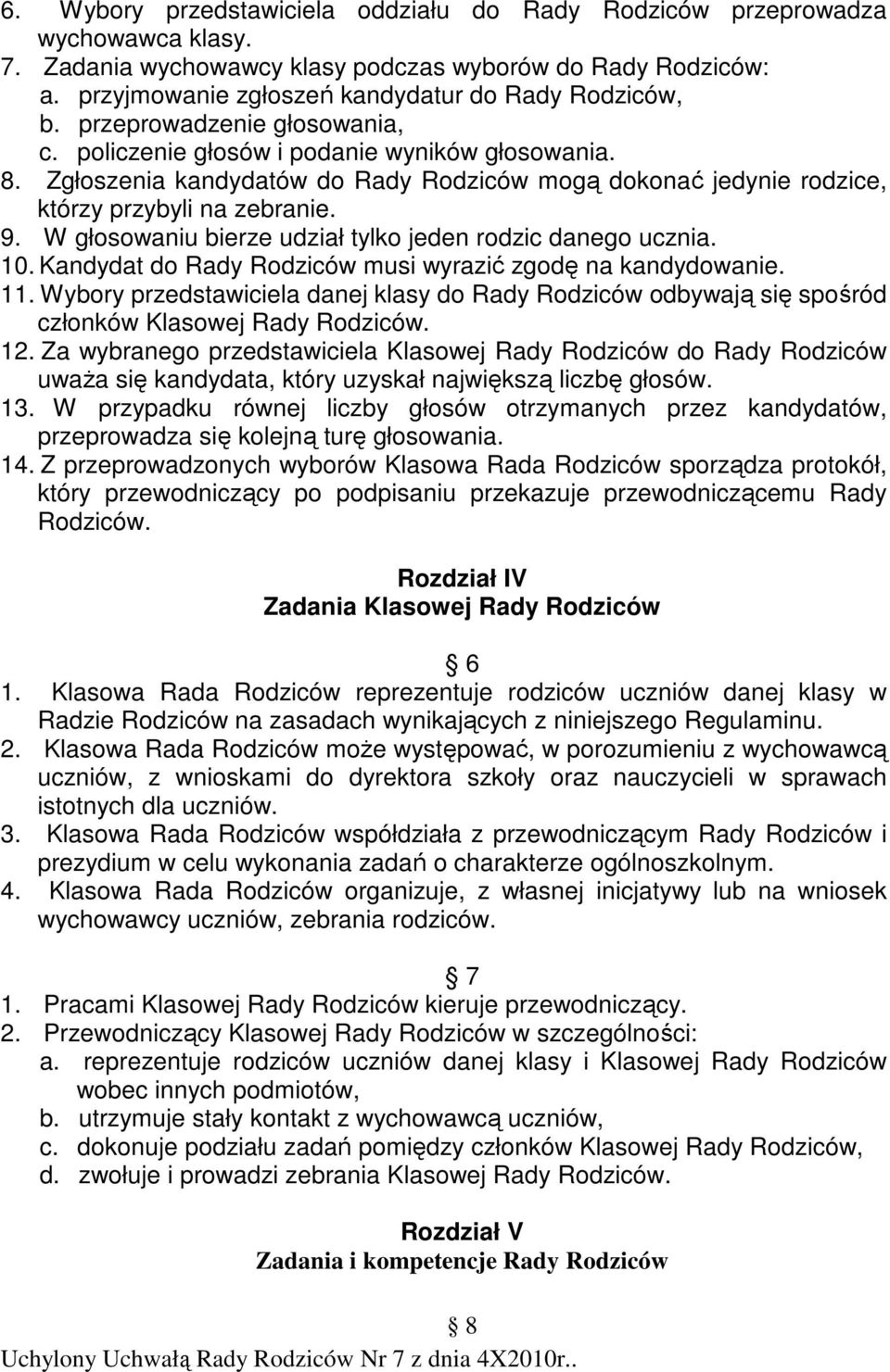 Zgłoszenia kandydatów do Rady Rodziców mogą dokonać jedynie rodzice, którzy przybyli na zebranie. 9. W głosowaniu bierze udział tylko jeden rodzic danego ucznia. 10.