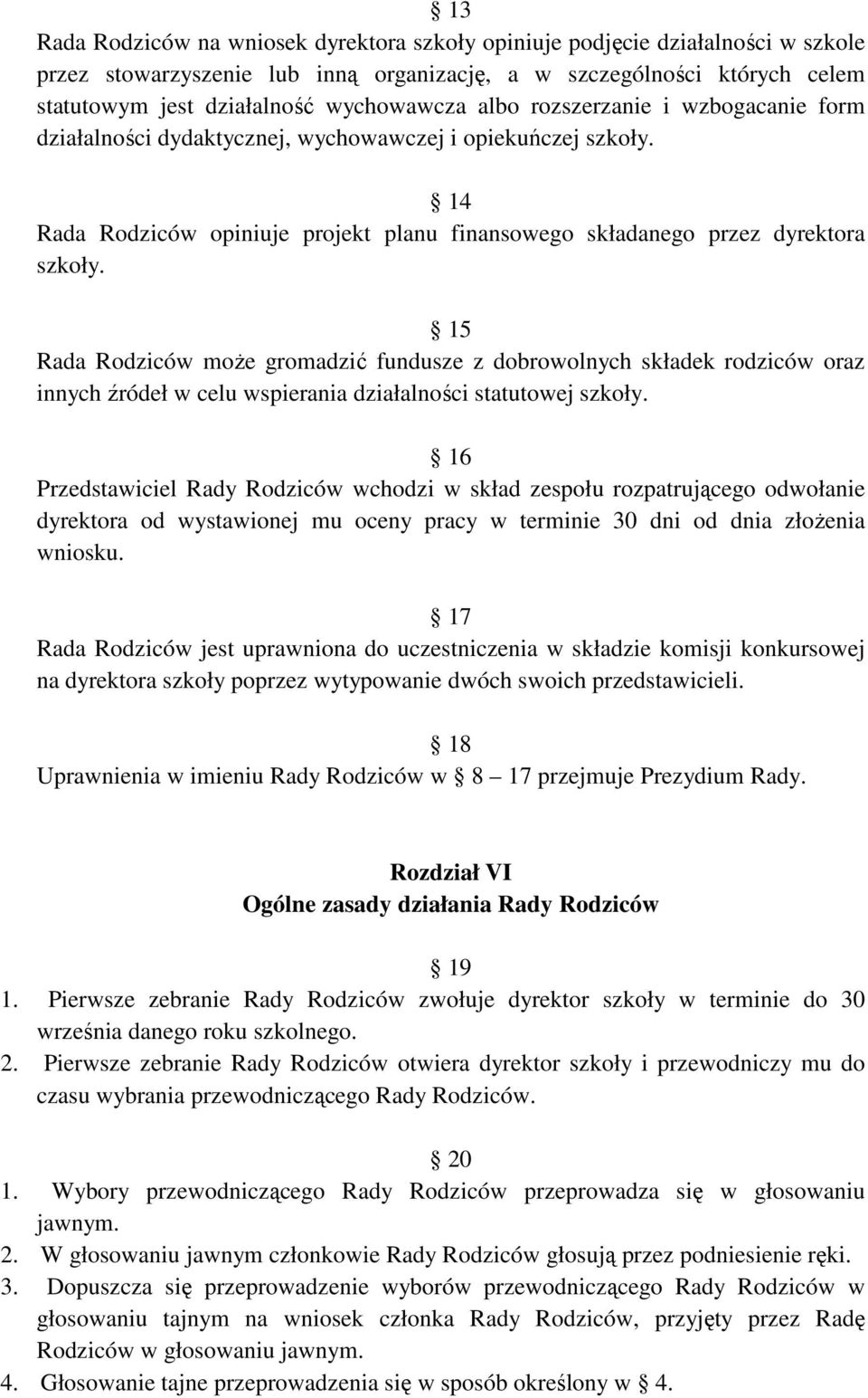 15 Rada Rodziców moŝe gromadzić fundusze z dobrowolnych składek rodziców oraz innych źródeł w celu wspierania działalności statutowej szkoły.