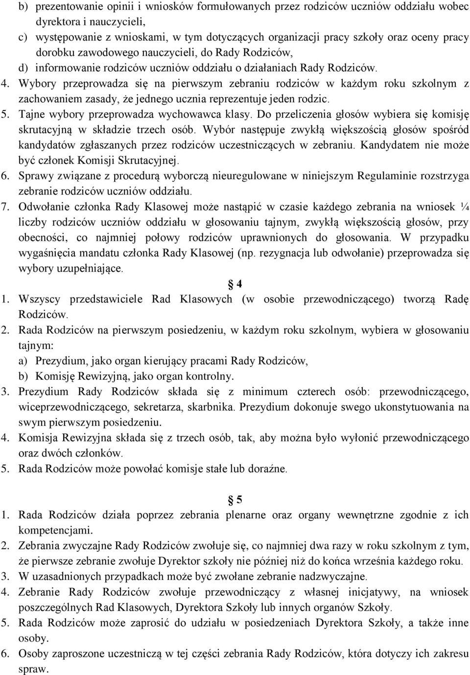 Wybory przeprowadza się na pierwszym zebraniu rodziców w każdym roku szkolnym z zachowaniem zasady, że jednego ucznia reprezentuje jeden rodzic. 5. Tajne wybory przeprowadza wychowawca klasy.