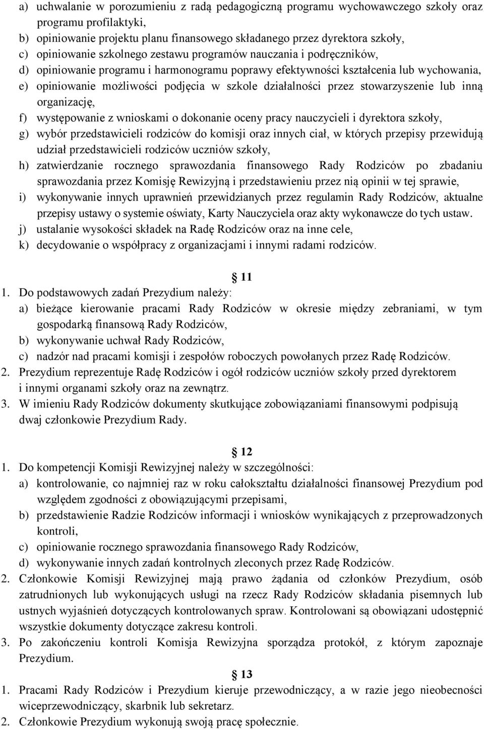 przez stowarzyszenie lub inną organizację, f) występowanie z wnioskami o dokonanie oceny pracy nauczycieli i dyrektora szkoły, g) wybór przedstawicieli rodziców do komisji oraz innych ciał, w których