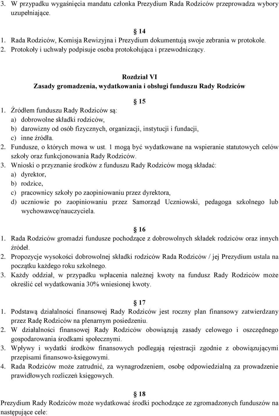 Źródłem funduszu Rady Rodziców są: a) dobrowolne składki rodziców, b) darowizny od osób fizycznych, organizacji, instytucji i fundacji, c) inne źródła. 2. Fundusze, o których mowa w ust.