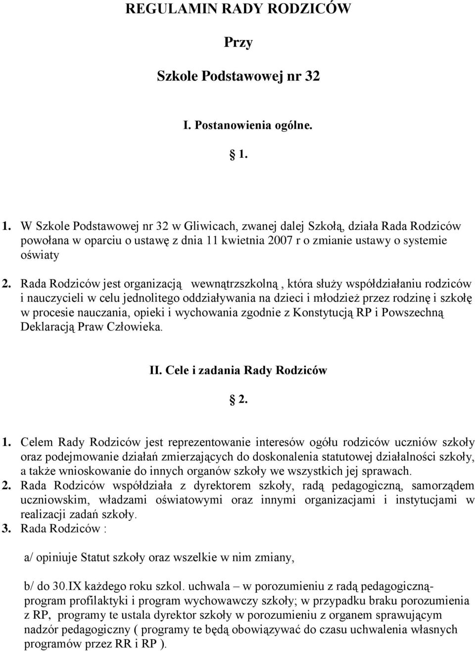 Rada Rodziców jest organizacją wewnątrzszkolną, która służy współdziałaniu rodziców i nauczycieli w celu jednolitego oddziaływania na dzieci i młodzież przez rodzinę i szkołę w procesie nauczania,