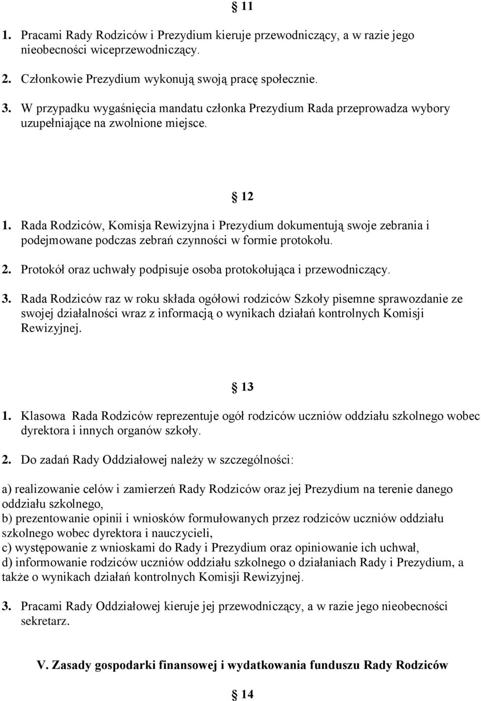 Rada Rodziców, Komisja Rewizyjna i Prezydium dokumentują swoje zebrania i podejmowane podczas zebrań czynności w formie protokołu. 2.