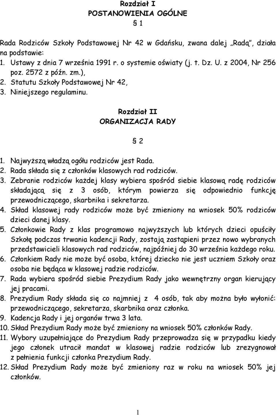 3. Zebranie rodziców każdej klasy wybiera spośród siebie klasową radę rodziców składającą się z 3 osób, którym powierza się odpowiednio funkcję przewodniczącego, skarbnika i sekretarza. 4.