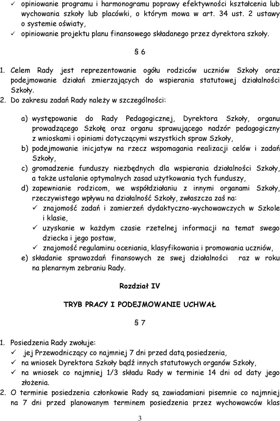 Celem Rady jest reprezentowanie ogółu rodziców uczniów Szkoły oraz podejmowanie działań zmierzających do wspierania statutowej działalności Szkoły. 2.