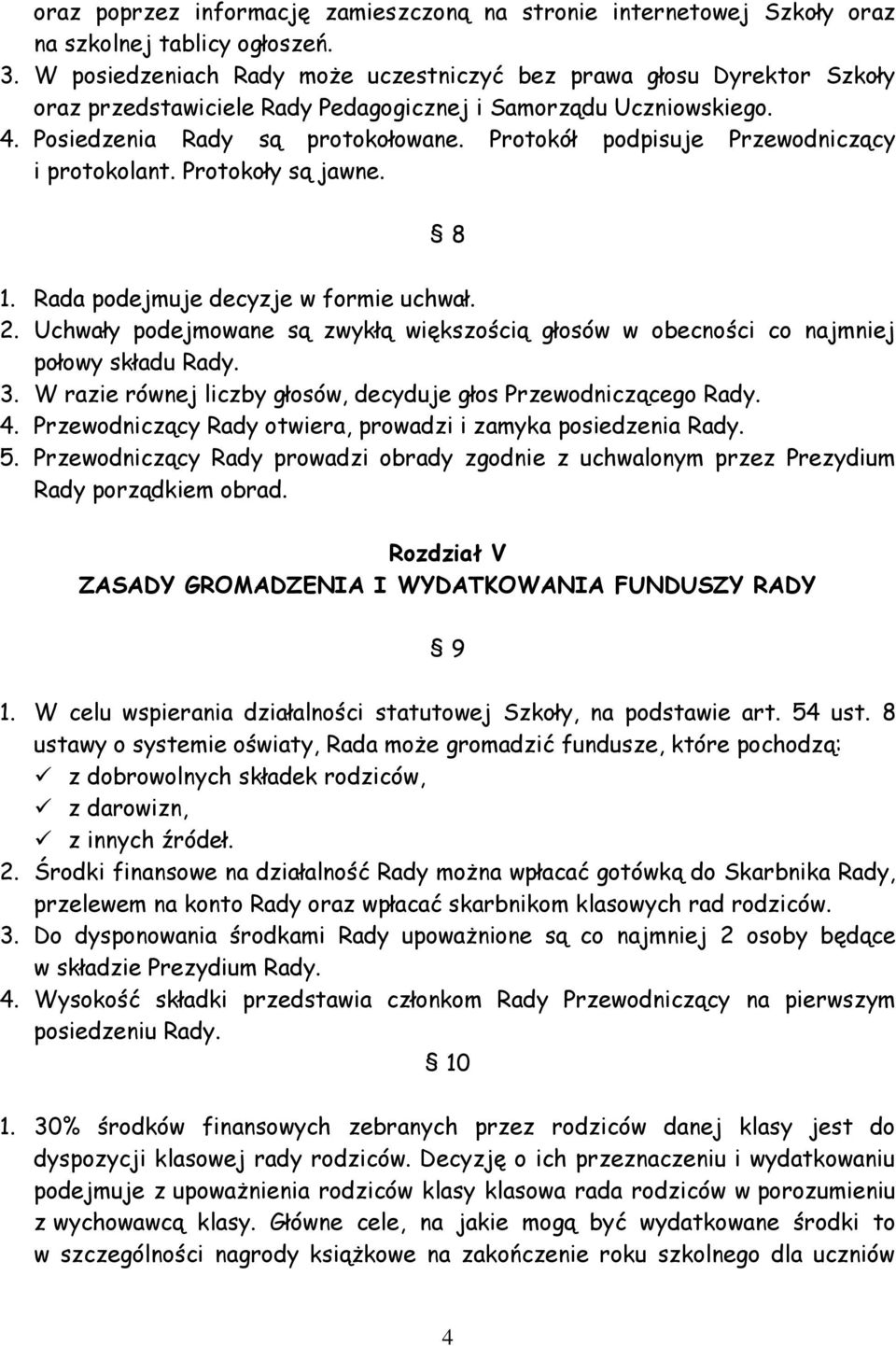 Protokół podpisuje Przewodniczący i protokolant. Protokoły są jawne. 8 1. Rada podejmuje decyzje w formie uchwał. 2.