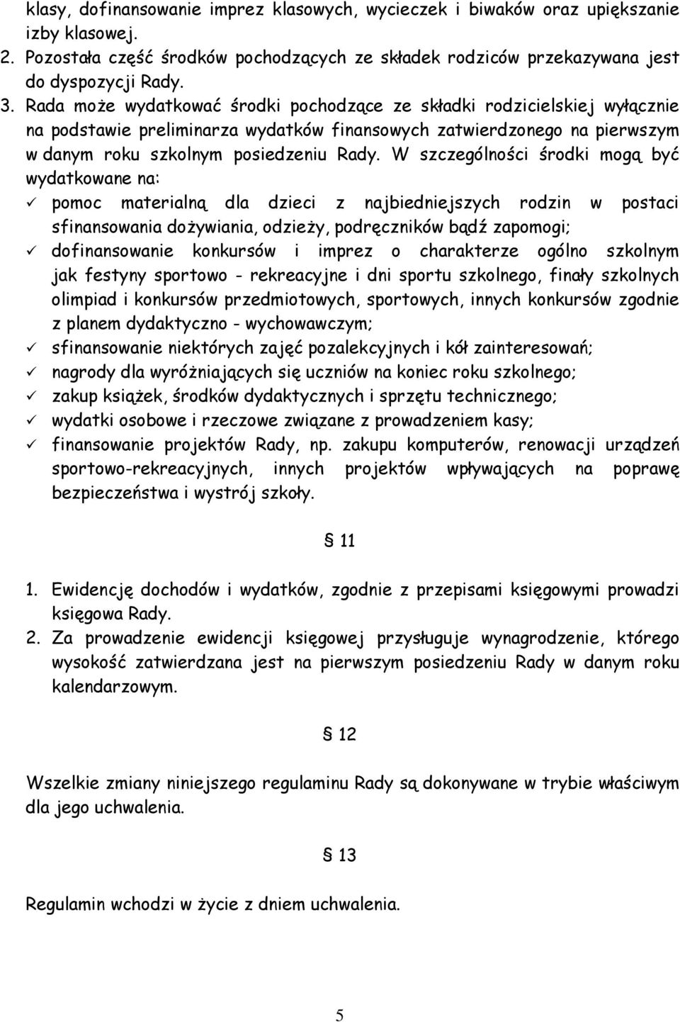 W szczególności środki mogą być wydatkowane na: pomoc materialną dla dzieci z najbiedniejszych rodzin w postaci sfinansowania dożywiania, odzieży, podręczników bądź zapomogi; dofinansowanie konkursów