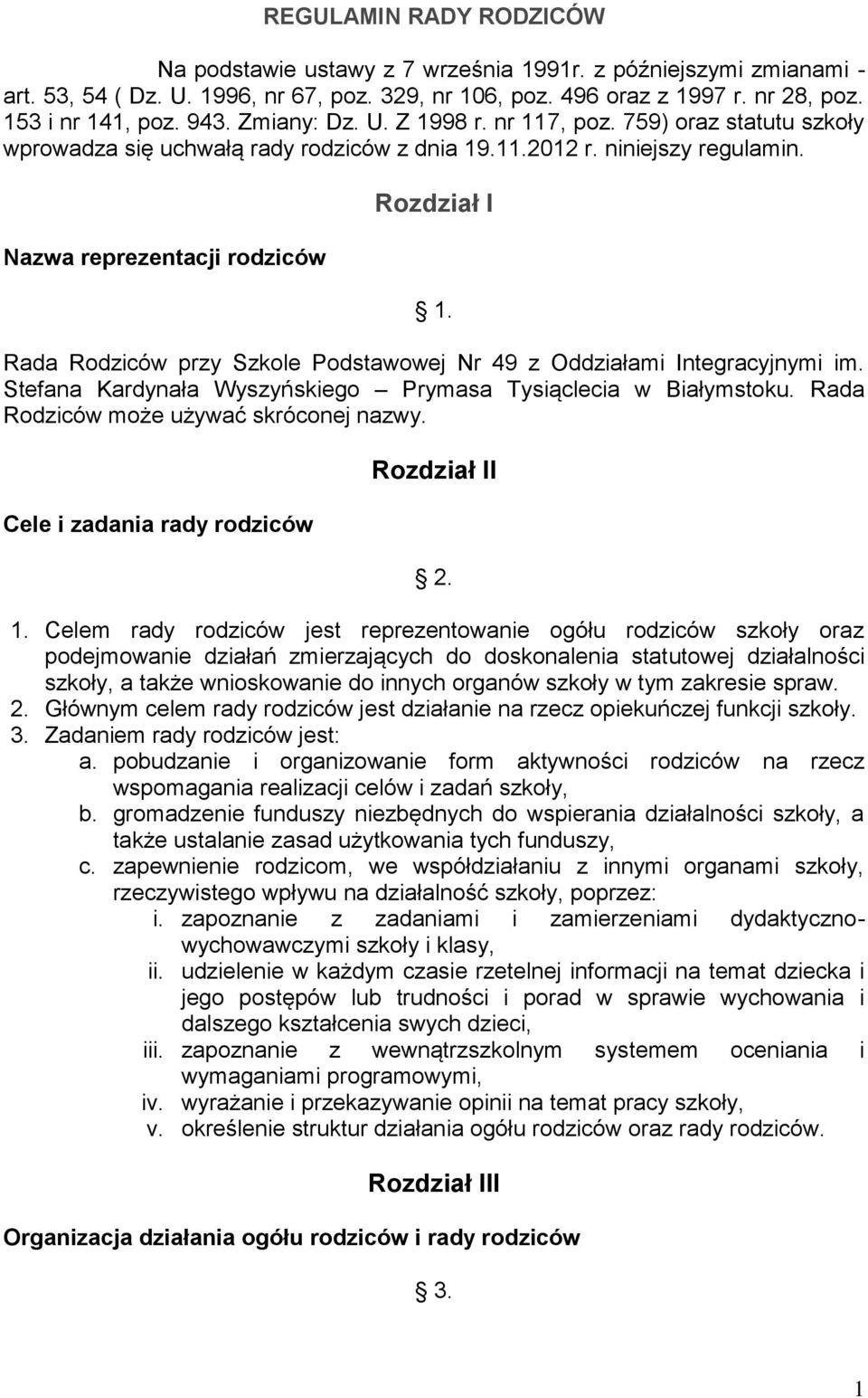 Rada Rodziców przy Szkole Podstawowej Nr 49 z Oddziałami Integracyjnymi im. Stefana Kardynała Wyszyńskiego Prymasa Tysiąclecia w Białymstoku. Rada Rodziców może używać skróconej nazwy.