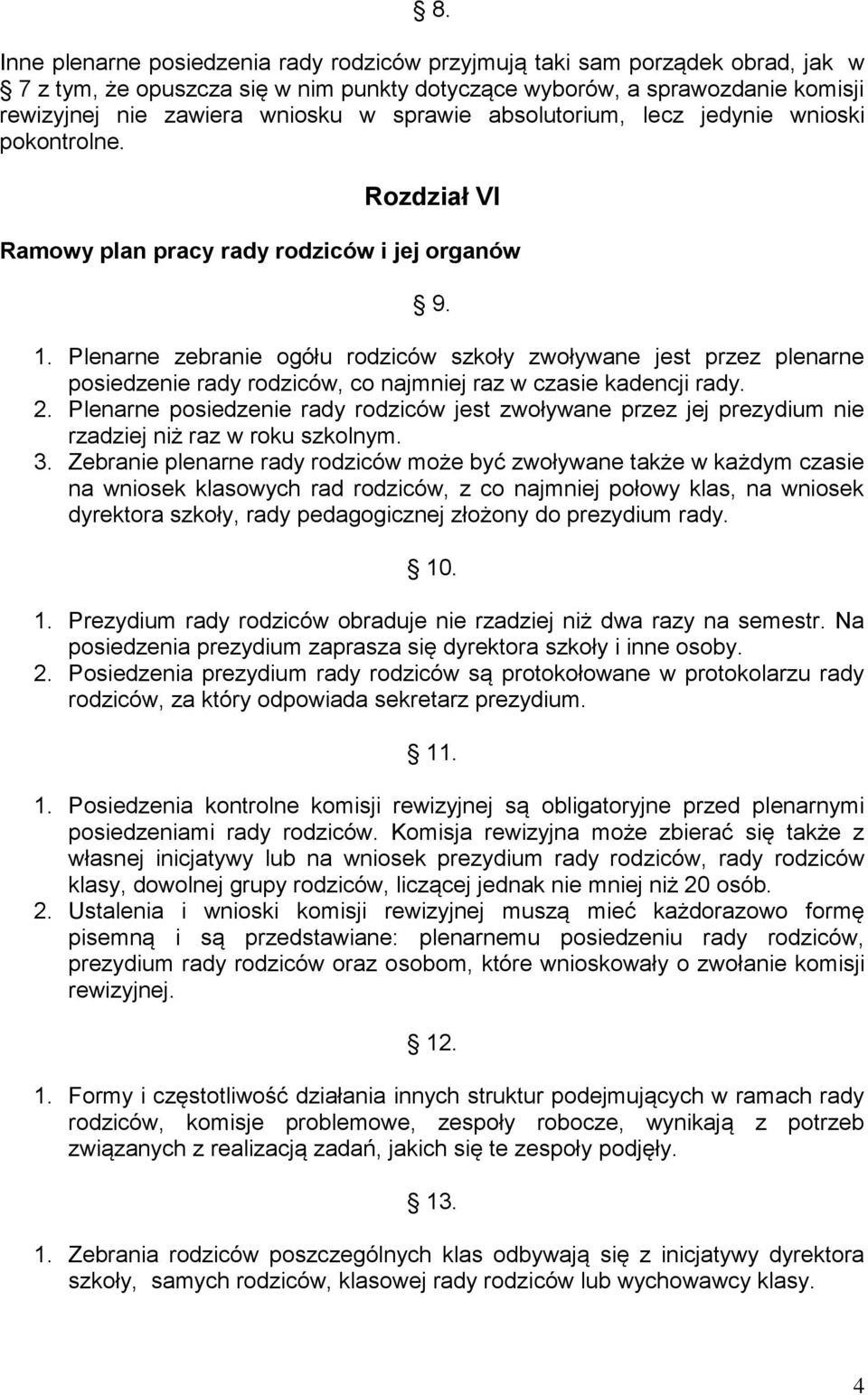 Plenarne zebranie ogółu rodziców szkoły zwoływane jest przez plenarne posiedzenie rady rodziców, co najmniej raz w czasie kadencji rady. 2.