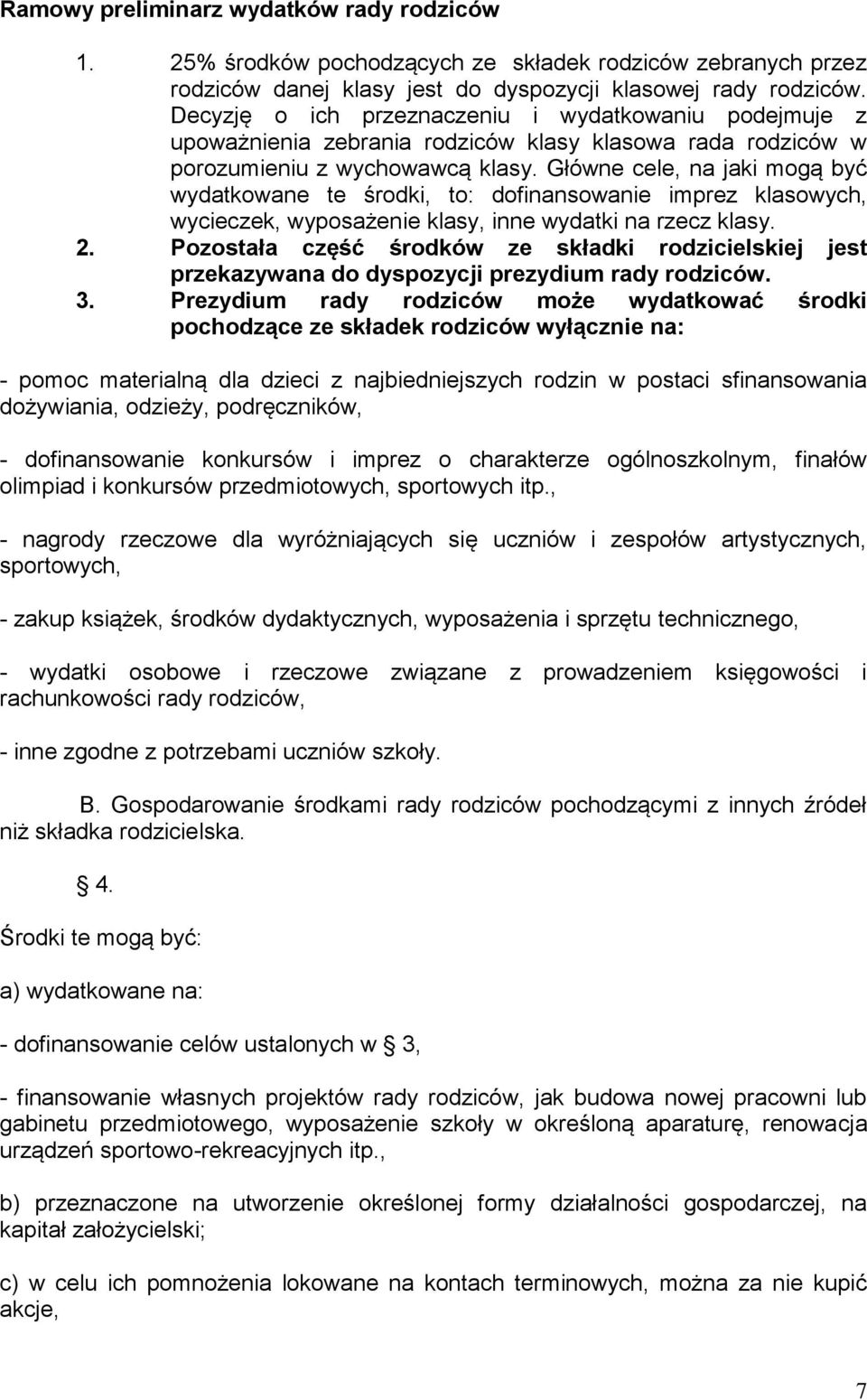 Główne cele, na jaki mogą być wydatkowane te środki, to: dofinansowanie imprez klasowych, wycieczek, wyposażenie klasy, inne wydatki na rzecz klasy. 2.