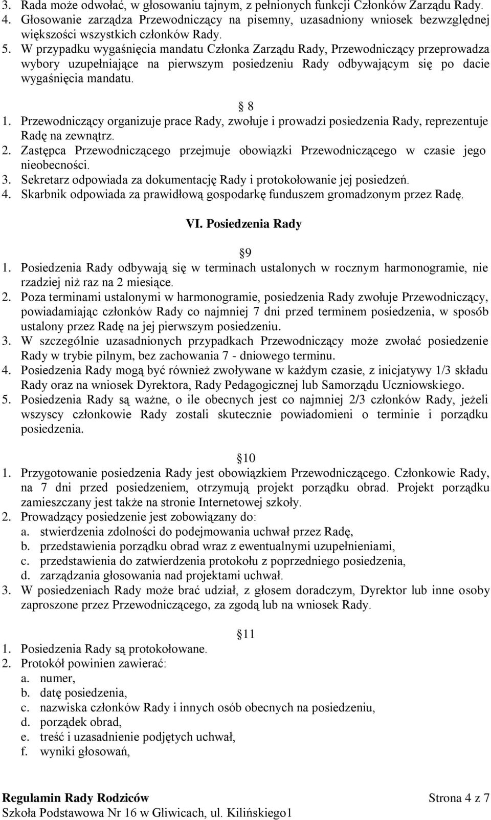 W przypadku wygaśnięcia mandatu Członka Zarządu Rady, Przewodniczący przeprowadza wybory uzupełniające na pierwszym posiedzeniu Rady odbywającym się po dacie wygaśnięcia mandatu. 8 1.