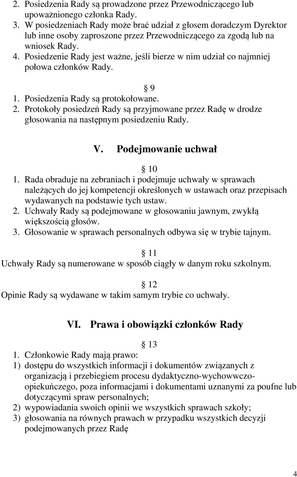 Posiedzenie Rady jest ważne, jeśli bierze w nim udział co najmniej połowa członków Rady. 9 1. Posiedzenia Rady są protokołowane. 2.