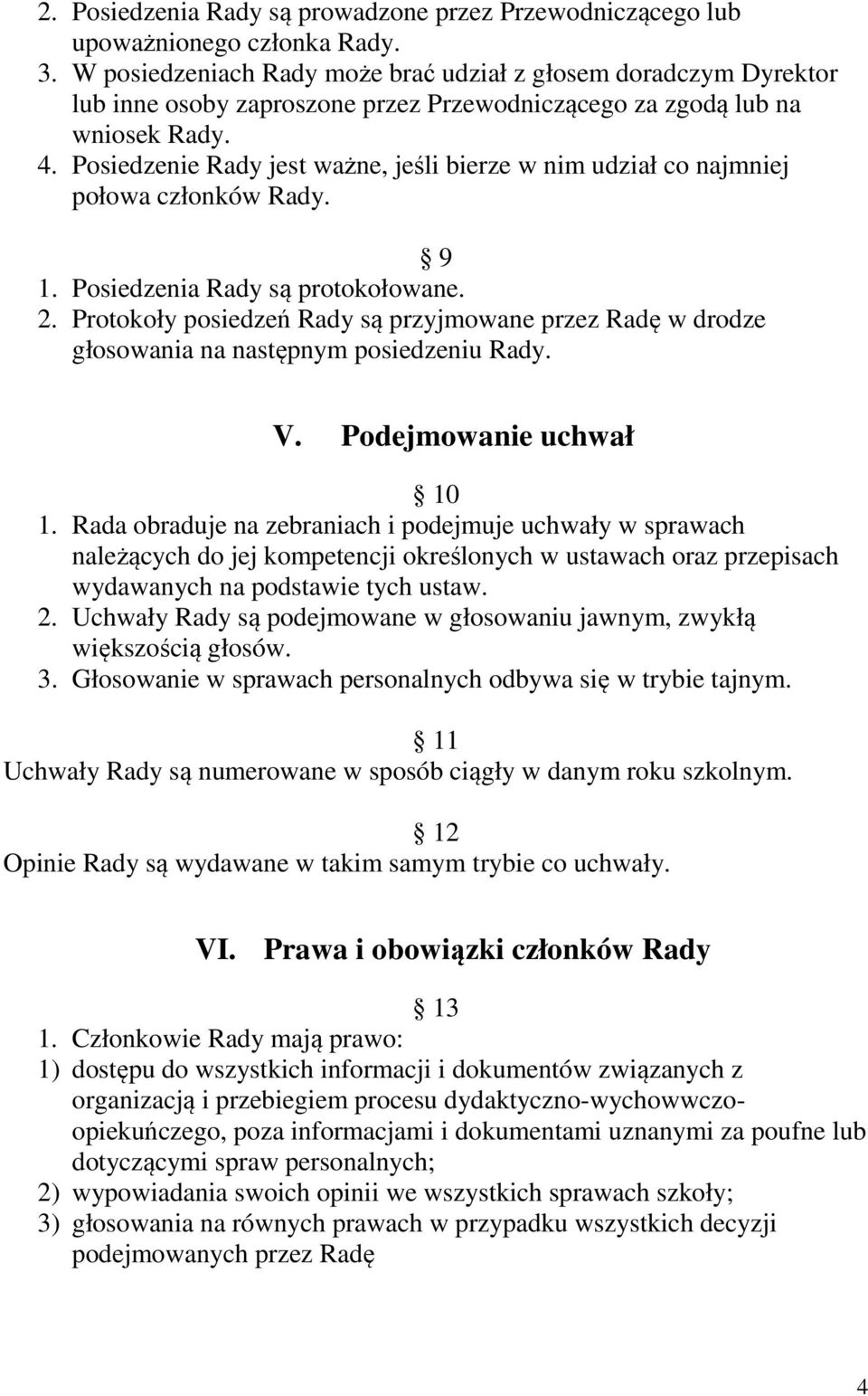 Posiedzenie Rady jest ważne, jeśli bierze w nim udział co najmniej połowa członków Rady. 9 1. Posiedzenia Rady są protokołowane. 2.