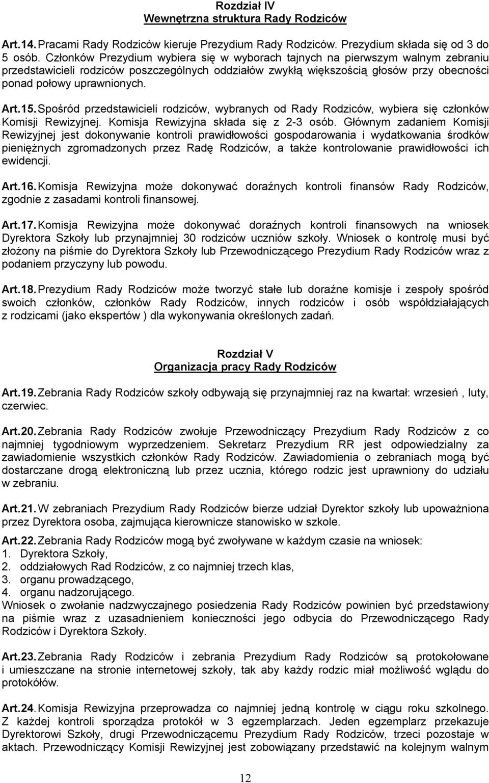 Art.15. Spośród przedstawicieli rodziców, wybranych od Rady Rodziców, wybiera się członków Komisji Rewizyjnej. Komisja Rewizyjna składa się z 2-3 osób.