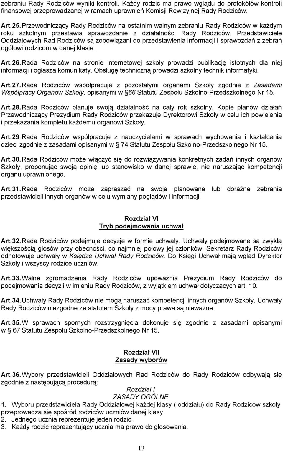 Przedstawiciele Oddziałowych Rad Rodziców są zobowiązani do przedstawienia informacji i sprawozdań z zebrań ogółowi rodzicom w danej klasie. Art.26.