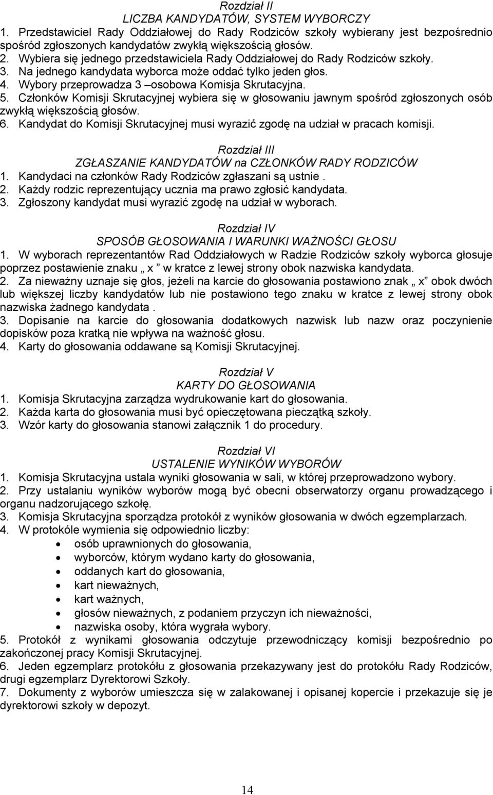 Członków Komisji Skrutacyjnej wybiera się w głosowaniu jawnym spośród zgłoszonych osób zwykłą większością głosów. 6. Kandydat do Komisji Skrutacyjnej musi wyrazić zgodę na udział w pracach komisji.