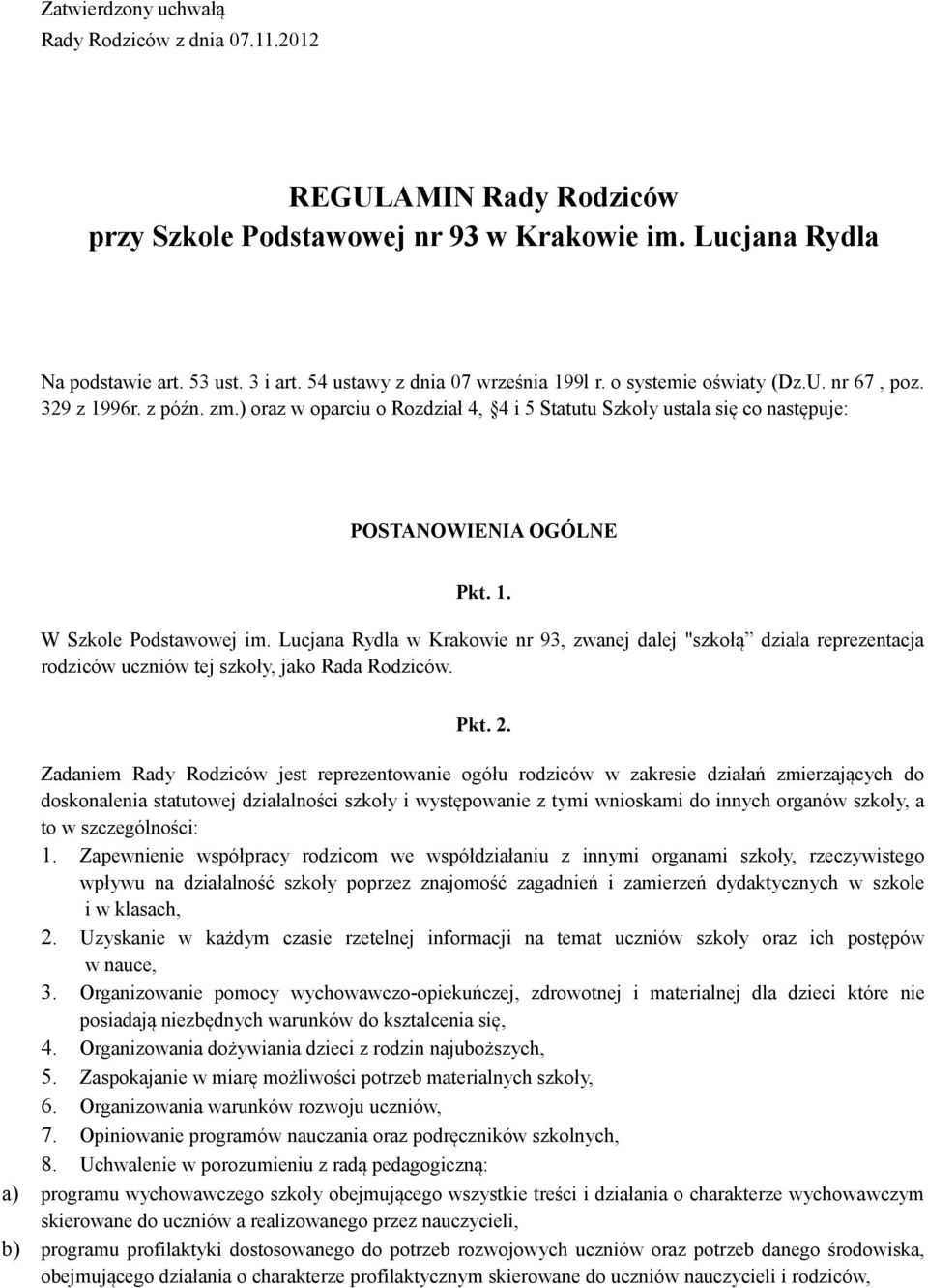 ) oraz w oparciu o Rozdział 4, 4 i 5 Statutu Szkoły ustala się co następuje: POSTANOWIENIA OGÓLNE Pkt. 1. W Szkole Podstawowej im.