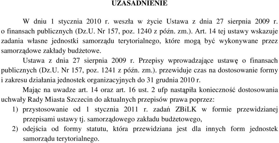 Przepisy wprowadzające ustawę o finansach publicznych (Dz.U. Nr 157, poz. 1241 z późn. zm.). przewiduje czas na dostosowanie formy i zakresu działania jednostek organizacyjnych do 31 grudnia 2010 r.