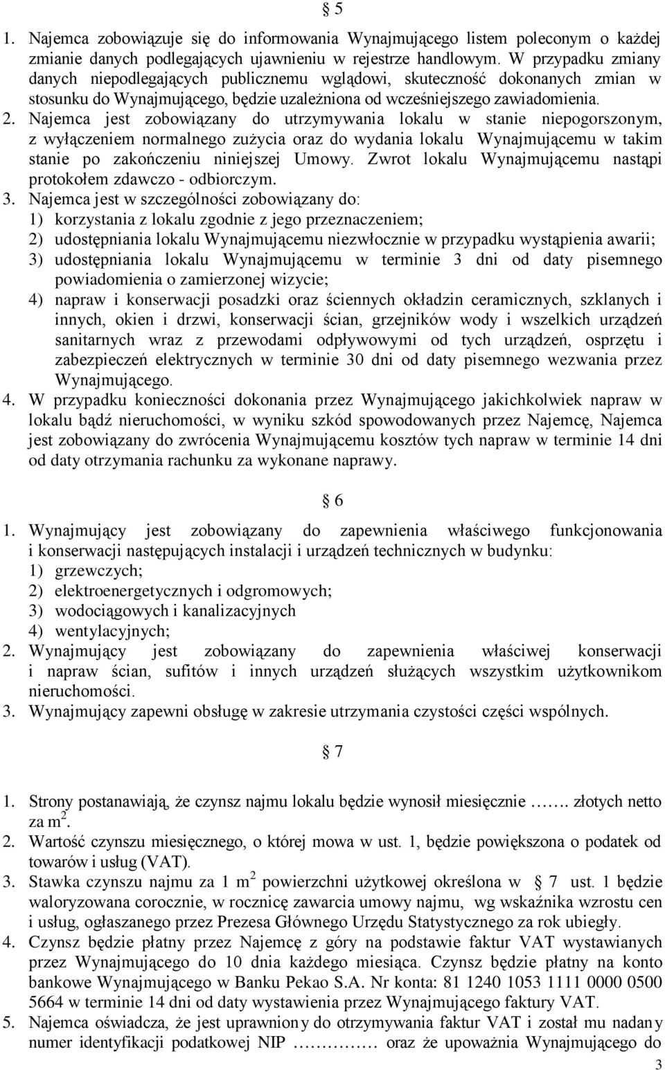 Najemca jest zobowiązany do utrzymywania lokalu w stanie niepogorszonym, z wyłączeniem normalnego zużycia oraz do wydania lokalu Wynajmującemu w takim stanie po zakończeniu niniejszej Umowy.